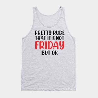 Pretty Rude That It’s Not Friday But OK Tank Top